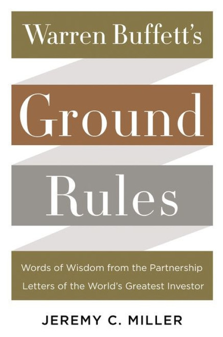 Warren Buffett's Ground Rules (Words of Wisdom from the Partnership Letters of the World's Greatest Investor) by Jeremy C. Miller, 9780062415561