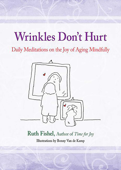 Wrinkles Don't Hurt (Daily Meditations on the Joy of Aging Mindfully) by Ruth Fishel, 9780757315909
