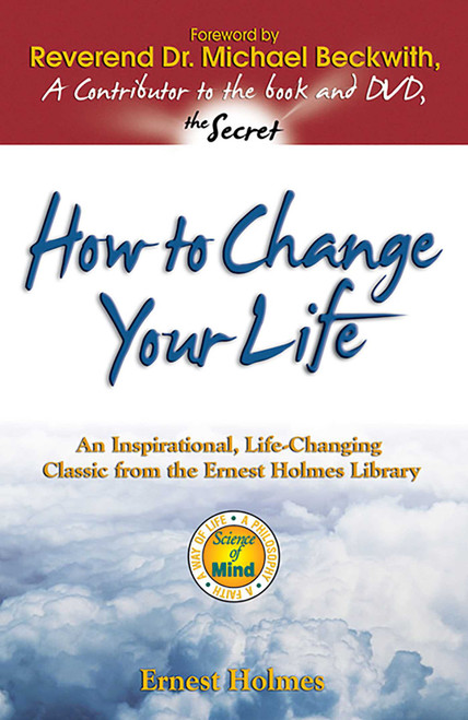 How to Change Your Life (An Inspirational, Life-Changing Classic from the Ernest Holmes Library) by Ernest Holmes, 9781558746862