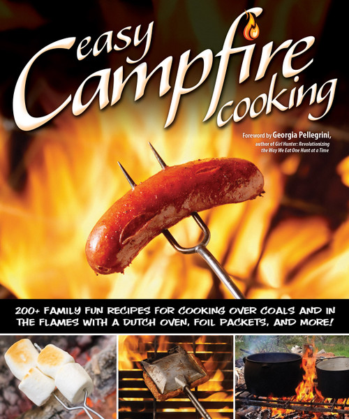 Easy Campfire Cooking (200+ Family Fun Recipes for Cooking Over Coals and In the Flames with a Dutch Oven, Foil Packets, and More!) by Colleen Dorsey, 9781565237247