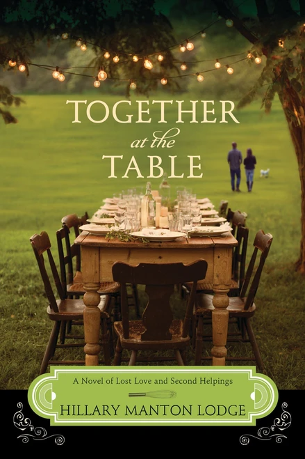 Together at the Table (A Novel of Lost Love and Second Helpings) by Hillary Manton Lodge, 9780307731791