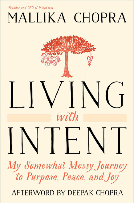 Living with Intent (My Somewhat Messy Journey to Purpose, Peace, and Joy) by Mallika Chopra, Deepak Chopra, M.D., 9780804139878