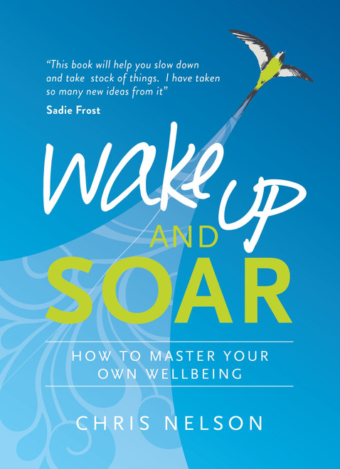 Wake Up and SOAR (How to Master Your Own Wellbeing) by Chris Nelson, 9781780289144