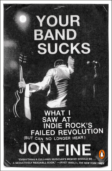 Your Band Sucks (What I Saw at Indie Rock's Failed Revolution (But Can No Longer Hear)) by Jon Fine, 9780143108283