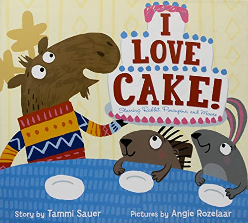 I Love Cake! (Starring Rabbit, Porcupine, and Moose) by Tammi Sauer, Angie Rozelaar, 9780062278944