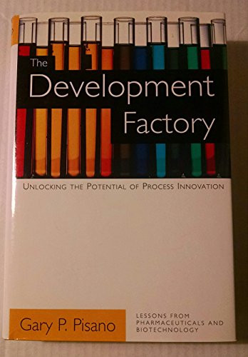 The Development Factory (Unlocking the Potential of Process Innovation) by Gary P. Pisano, 9780875846507