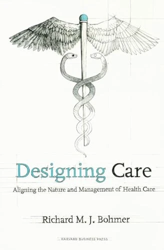 Designing Health Care (Using Operations Management to Improve Performance and Delivery) by Richard M. J. Bohmer, 9781422175606