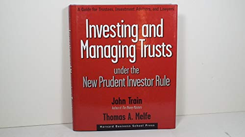 Investing and Managing Trusts Under the New Prudent Investor Rule (A Guide for Trustees, Investment Advisors, and Lawyers) by John Train, Thomas A. Melfe, 9780875848617