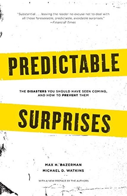 Predictable Surprises (The Disasters you Should Have Seen Coming, and How to Prevent Them) by Max H. Bazerman, Michael Watkins, 9781422122877