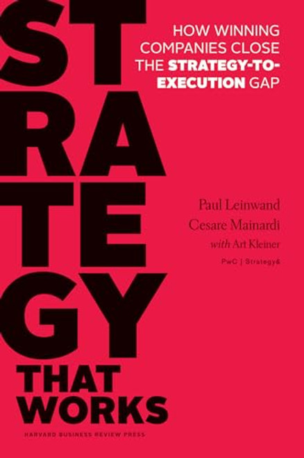 Strategy That Works (How Winning Companies Close the Strategy-to-Execution Gap) by Paul Leinwand, Cesare R. Mainardi, 9781625275202