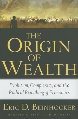 The Origin of Wealth (Evolution, Complexity, And the Radical Remaking of Economics) by Eric D. Beinhocker, 9781578517770