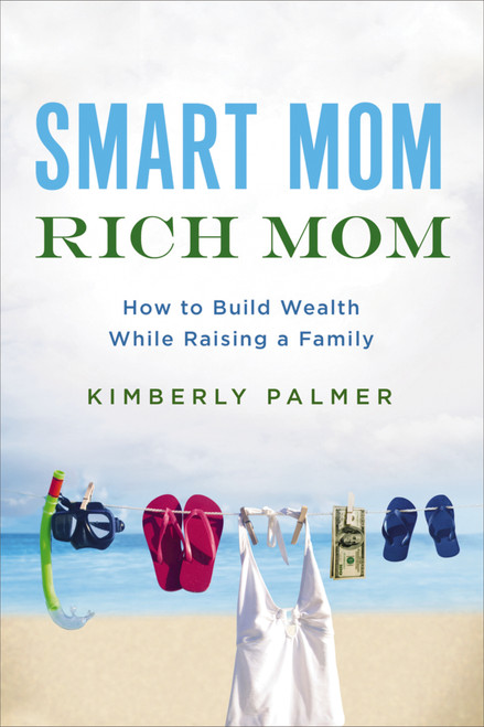 Smart Mom, Rich Mom (How to Build Wealth While Raising a Family) by Kimberly Palmer, 9780814436806