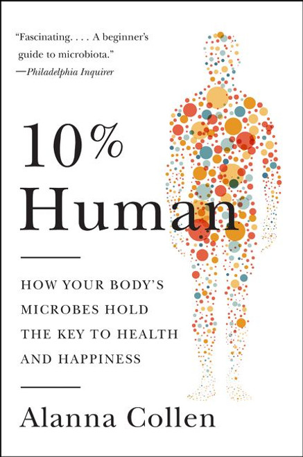10% Human (How Your Body's Microbes Hold the Key to Health and Happiness) - 9780062345998 by Alanna Collen, 9780062345998