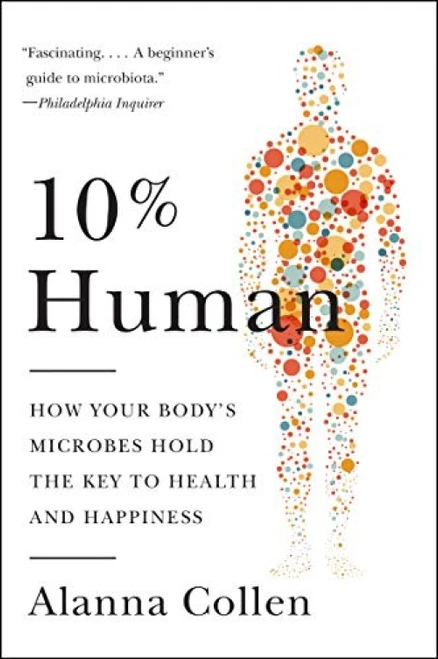 10% Human (How Your Body's Microbes Hold the Key to Health and Happiness) - 9780062345998 by Alanna Collen