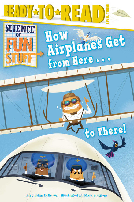How Airplanes Get from Here . . . to There! (Ready-to-Read Level 3) by Jordan D. Brown, Mark Borgions, 9781481461641