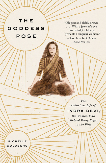 The Goddess Pose (The Audacious Life of Indra Devi, the Woman Who Helped Bring Yoga to the West) by Michelle Goldberg, 9780307477446