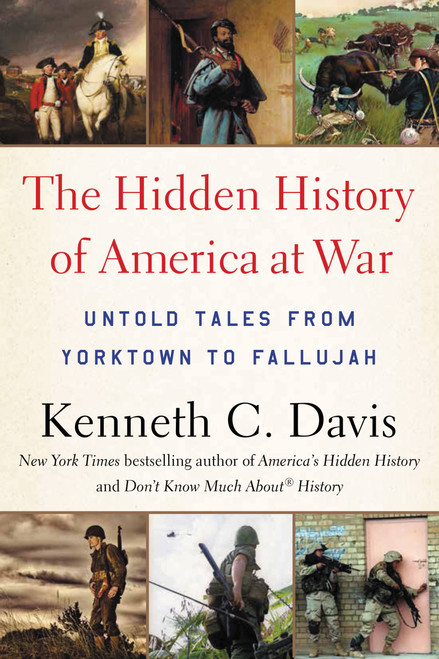 The Hidden History of America at War (Untold Tales from Yorktown to Fallujah) by Kenneth C. Davis, 9780316348355