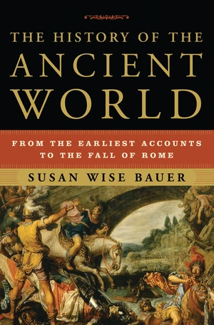 The History of the Ancient World (From the Earliest Accounts to the Fall of Rome) by Susan Wise Bauer, 9780393059748