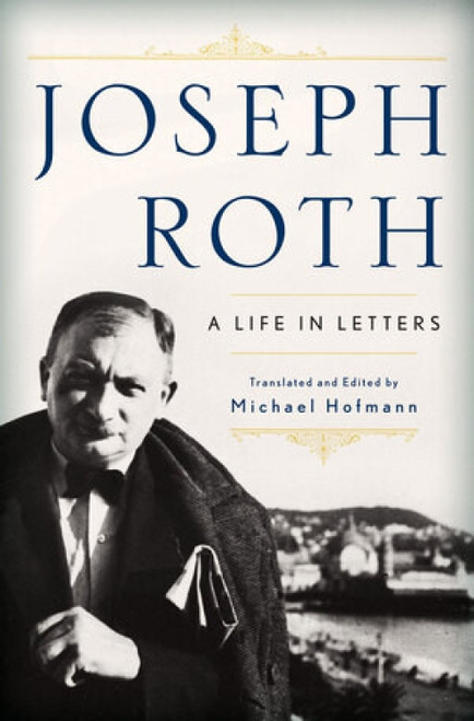 Joseph Roth (A Life in Letters) by Joseph Roth, Michael Hofmann, Michael Hofmann, 9780393060645