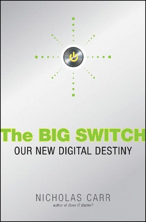 The Big Switch (Rewiring the World, from Edison to Google) by Nicholas Carr, 9780393062281