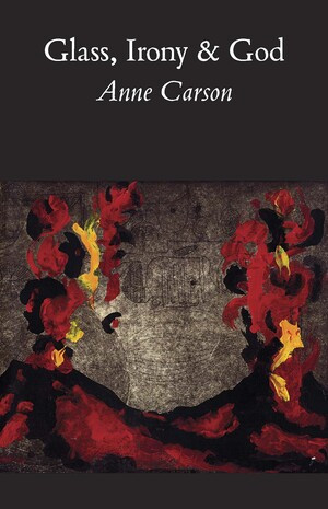 Glass, Irony and God by Anne Carson, 9780811213028