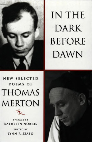 In the Dark Before Dawn (New Selected Poems) by Thomas Merton, Lynn R. Szabo, Lynn R. Szabo, Kathleen Norris, Lynn R. Szabo, 9780811216135