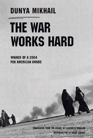 The War Works Hard by Dunya Mikhail, Elizabeth Winslow, Saadi S. Simawe, 9780811216210