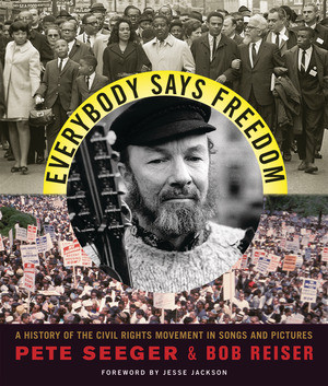 Everybody Says Freedom (A History of the Civil Rights Movement in Songs and Pictures) by Pete Seeger, Bob Reiser, Jesse Jackson, 9780393306040