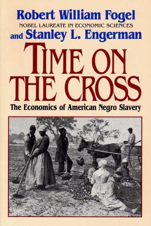 Time on the Cross (The Economics of American Slavery) by Robert William Fogel, Stanley L. Engerman, 9780393312188
