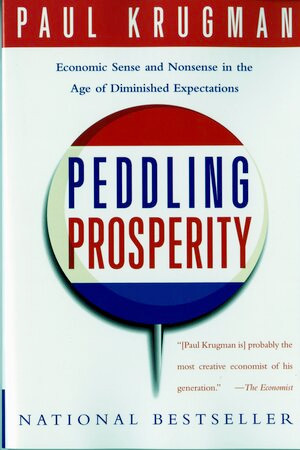 Peddling Prosperity (Economic Sense and Nonsense in an Age of Diminished Expectations) by Paul Krugman, 9780393312928
