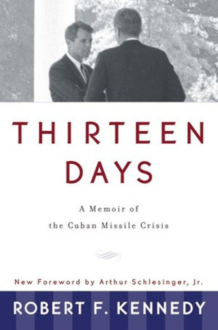 Thirteen Days (A Memoir of the Cuban Missile Crisis) by Robert F. Kennedy, Arthur Meier Schlesinger, 9780393318340