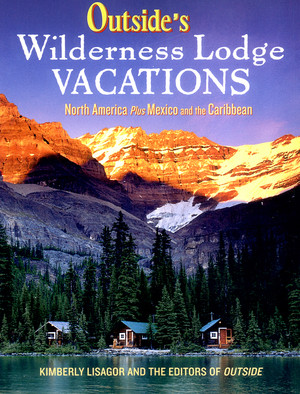 Outside's Wilderness Lodge Vacations (More Than 100 Prime Destinations in North America Plus Central America and the Caribbean) by Kimberly Lisagor, 9780393325201