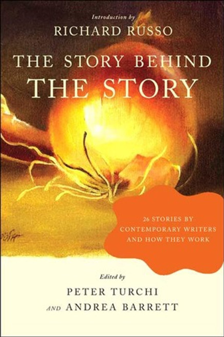 The Story Behind the Story (26 Stories by Contemporary Writers and How They Work) by Andrea Barrett, Peter Turchi, 9780393325324