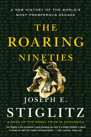 The Roaring Nineties (A New History of the World's Most Prosperous Decade) by Joseph E. Stiglitz, 9780393326185