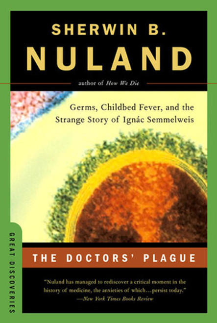 The Doctors' Plague (Germs, Childbed Fever, and the Strange Story of Ignac Semmelweis) by Sherwin B. Nuland, 9780393326253