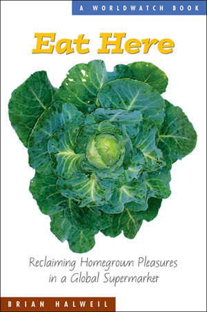 Eat Here (Reclaiming Homegrown Pleasures in a Global Supermarket) by Brian Halweil, 9780393326642