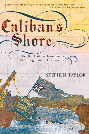 Caliban's Shore (The Wreck of the Grosvenor and the Strange Fate of Her Survivors) by Stephen Taylor, 9780393327076