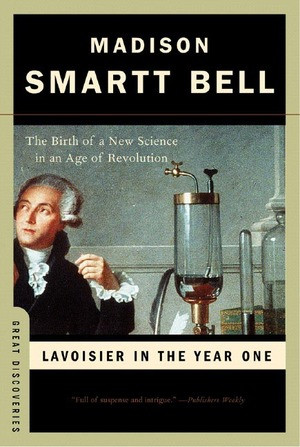 Lavoisier in the Year One (The Birth of a New Science in an Age of Revolution) by Madison Smartt Bell, 9780393328547