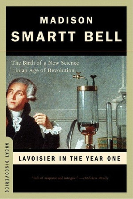 Lavoisier in the Year One (The Birth of a New Science in an Age of Revolution) by Madison Smartt Bell, 9780393328547