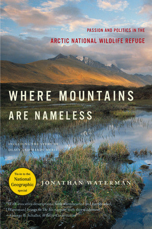 Where Mountains Are Nameless (Passion and Politics in the Arctic National Wildlife Refuge) by Jonathan Waterman, 9780393330175