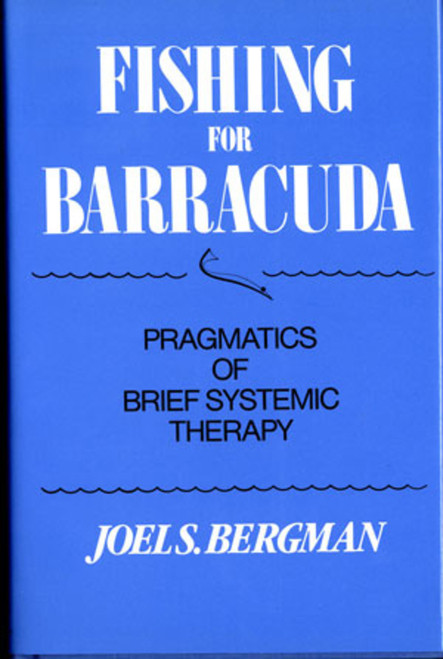 Fishing for Barracuda (Pragmatics of Brief Systemic Theory) by Joel S. Bergman, 9780393700053