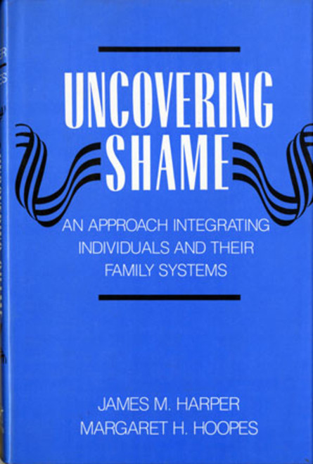 Uncovering Shame (An Approach Integrating Individuals and Their Family Systems) by James M. Harper, Margaret Howard Hoopes, 9780393701005