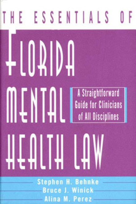 The Essentials of Florida Mental Health Law (A Straightforward Guide for Clinicians of All Disciplines) by Stephen H. Behnke, Alina M. Perez, Bruce J. Winick, 9780393703092