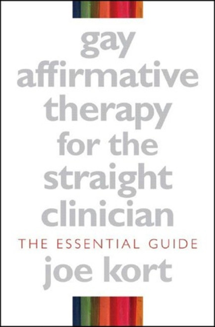 Gay Affirmative Therapy for the Straight Clinician (The Essential Guide) by Joe Kort, 9780393704976