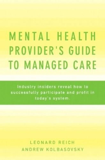 Mental Health Provider's Guide to Managed Care (Industry Insiders Reveal How to Successfully Participate and Profit in Today's System) by Andrew Kolbasovsky, Leonard Reich, 9780393705041