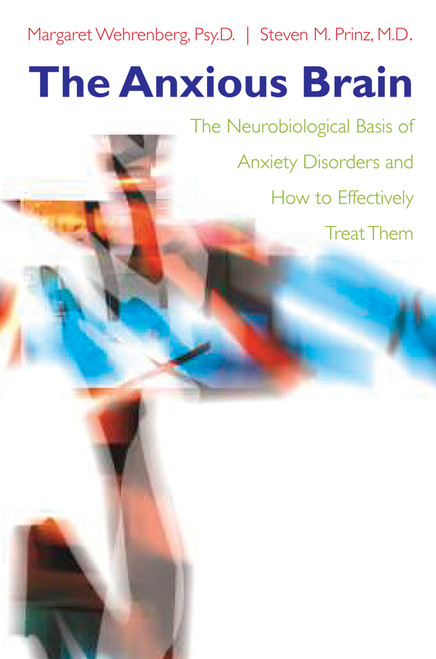 The Anxious Brain (The Neurobiological Basis of Anxiety Disorders and How to Effectively Treat Them) by Steven M. Prinz, Margaret Wehrenberg, 9780393705126