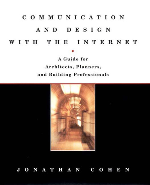 Communication and Design with the Internet (A Guide for Architects, Planners, and Building Professionals) by Jonathan Cohen, 9780393730432
