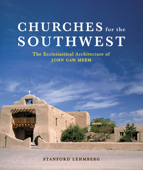 Churches for the Southwest (The Ecclesiastical Architecture of John Gaw Meem) by Stanford Lehmberg, 9780393731828