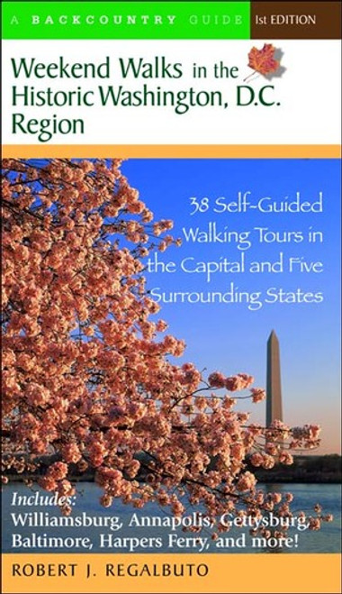 Weekend Walks in the Historic Washington D. C. Region (38 Self-Guided Tour in the Capital and Five Surrounding States) by Robert J. Regalbuto, 9780881505979