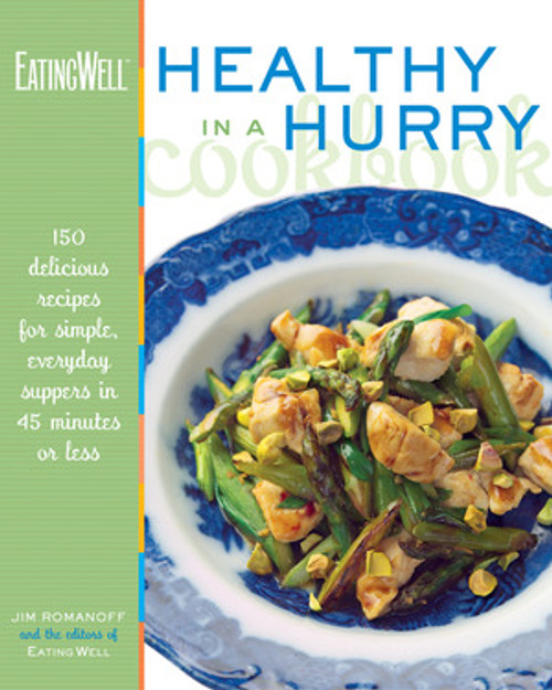 The EatingWell Healthy in a Hurry Cookbook (150 Delicious Recipes for Simple, Everyday Suppers in 45 Minutes or Less) by Jim Romanoff, The Editors of EatingWell, 9780881506877